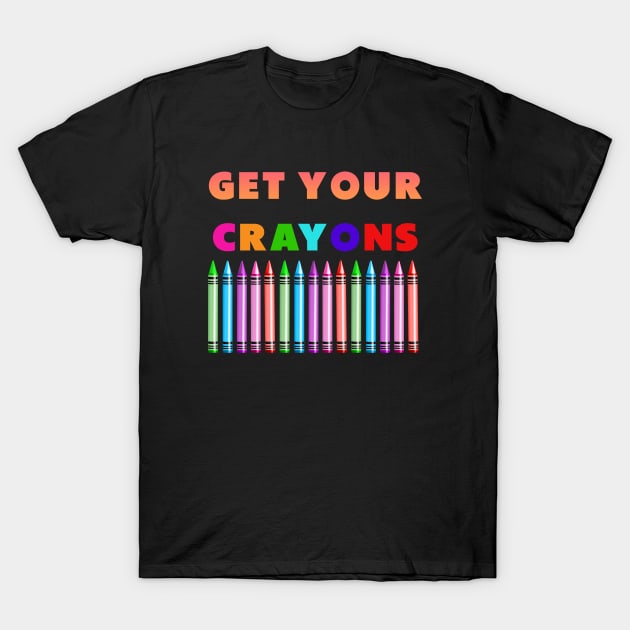 get your cray on first day of school colorful T-Shirt by Dolta